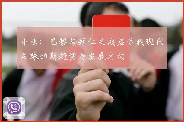 小法：巴黎与拜仁之战启示我现代足球的新趋势与发展方向