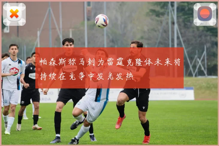 帕森斯称马刺为雷霆克隆体未来将持续在竞争中发光发热